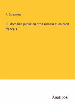 Du domaine public en droit romain et en droit francais - Garbouleau, P.