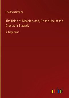 The Bride of Messina, and, On the Use of the Chorus in Tragedy - Schiller, Friedrich