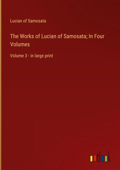 The Works of Lucian of Samosata; In Four Volumes