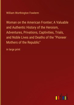 Woman on the American Frontier; A Valuable and Authentic History of the Heroism, Adventures, Privations, Captivities, Trials, and Noble Lives and Deaths of the &quote;Pioneer Mothers of the Republic&quote;