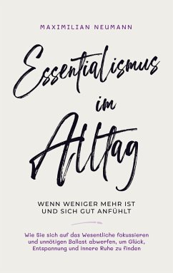 Essentialismus im Alltag - wenn weniger mehr ist und sich gut anfühlt: - Neumann, Maximilian