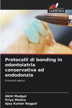 Protocolli di bonding in odontoiatria conservativa ed endodonzia - MUDGAL, AKHIL;MISHRA, PRIYA;NAGPAL, AJAY KUMAR