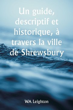 Un guide, descriptif et historique, à travers la ville de Shrewsbury - Leighton, Wa