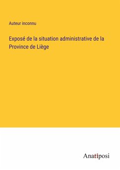 Exposé de la situation administrative de la Province de Liège - Auteur Inconnu