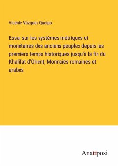 Essai sur les systèmes métriques et monétaires des anciens peuples depuis les premiers temps historiques jusqu'à la fin du Khalifat d'Orient; Monnaies romaines et arabes - Vázquez Queipo, Vicente