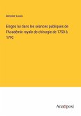 Eloges lui dans les séances publiques de l'Académie royale de chirurgie de 1750 à 1792