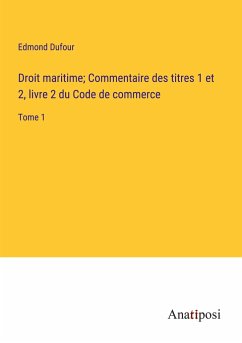 Droit maritime; Commentaire des titres 1 et 2, livre 2 du Code de commerce - Dufour, Edmond