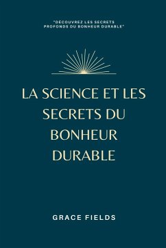 La science et les secrets du bonheur durable - Fields, Grace