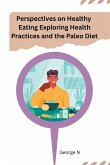Perspectives on Healthy Eating Exploring Health Practices and the Paleo Diet