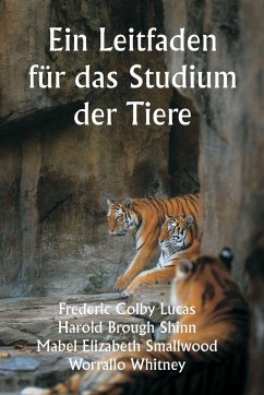 Ein Leitfaden für das Studium der Tiere - Lucas, Frederic Colby; Shinn, Harold Brough; Smallwood, Mabel Elizabeth