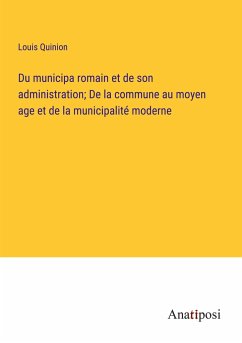 Du municipa romain et de son administration; De la commune au moyen age et de la municipalité moderne - Quinion, Louis