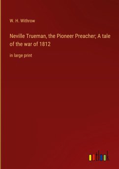 Neville Trueman, the Pioneer Preacher; A tale of the war of 1812