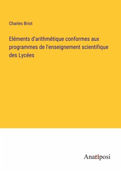 Eléments d'arithmétique conformes aux programmes de l'enseignement scientifique des Lycées - Briot, Charles