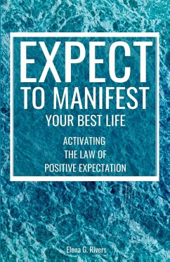 Expect to Manifest Your Best Life - Rivers, Elena G.