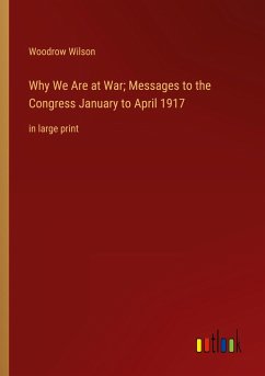 Why We Are at War; Messages to the Congress January to April 1917 - Wilson, Woodrow