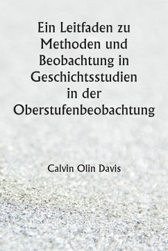 Ein Leitfaden zu Methoden und Beobachtung in Geschichtsstudien in der Oberstufenbeobachtung - Davis, Calvin Olin