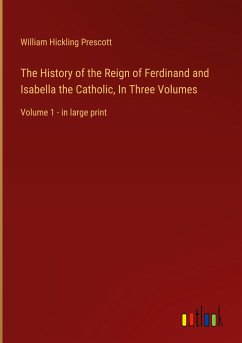 The History of the Reign of Ferdinand and Isabella the Catholic, In Three Volumes - Prescott, William Hickling