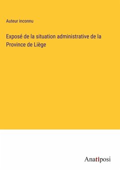 Exposé de la situation administrative de la Province de Liège - Auteur Inconnu