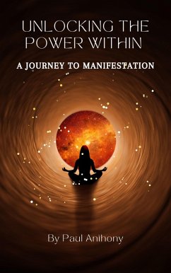 Cover Unlocking the Power Within - A Journey to Manifestation (eBook, ePUB)