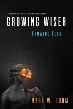 Growing Wiser, Knowing Less - Durm, Mark W.