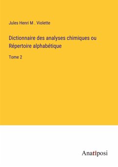 Dictionnaire des analyses chimiques ou Répertoire alphabétique - Violette, Jules Henri M .