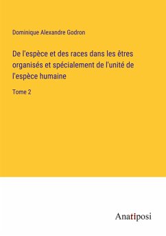 De l'espèce et des races dans les êtres organisés et spécialement de l'unité de l'espèce humaine - Godron, Dominique Alexandre