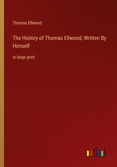 The History of Thomas Ellwood; Written By Himself - Ellwood, Thomas