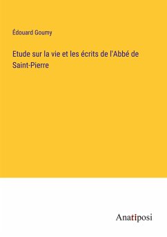 Etude sur la vie et les écrits de l'Abbé de Saint-Pierre - Goumy, Édouard