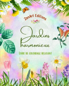 Jardins harmonieux - Livre de coloriage relaxant - Incroyables dessins de mandala et de jardin pour soulager le stress - Editions, Zenart
