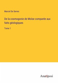 De la cosmogonie de Moïse comparée aux faits géologiques - De Serres, Marcel