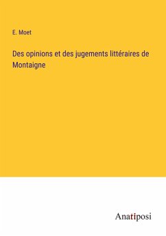 Des opinions et des jugements littéraires de Montaigne - Moet, E.