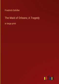 The Maid of Orleans; A Tragedy - Schiller, Friedrich