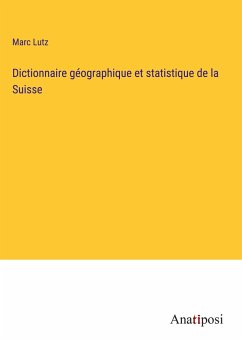 Dictionnaire géographique et statistique de la Suisse - Lutz, Marc