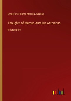 Thoughts of Marcus Aurelius Antoninus - Aurelius, Emperor Of Rome Marcus
