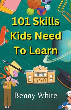 101 Skills Kids Need To Learn - White, Benny