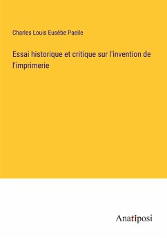 Essai historique et critique sur l'invention de l'imprimerie - Paeile, Charles Louis Eusèbe