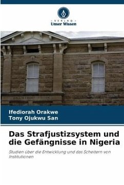 Das Strafjustizsystem und die Gefängnisse in Nigeria - Orakwe, Ifediorah;Ojukwu SAN, Tony