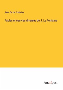 Fables et oeuvres diverses de J. La Fontaine - De La Fontaine, Jean