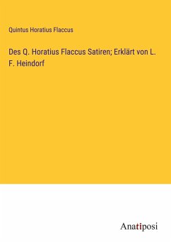 Des Q. Horatius Flaccus Satiren; Erklärt von L. F. Heindorf - Flaccus, Quintus Horatius