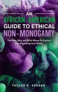 An African-American Guide To Ethical Non-Monogamy The How, Why and With Whom To Explore Your Expanding Love Styles (eBook, ePUB) - Sparks, Taylor