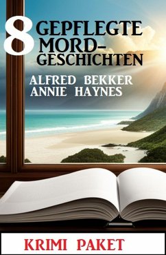 8 Gepflegte Mordgeschichten: Krimi Paket (eBook, ePUB) - Bekker, Alfred; Haynes, Annie