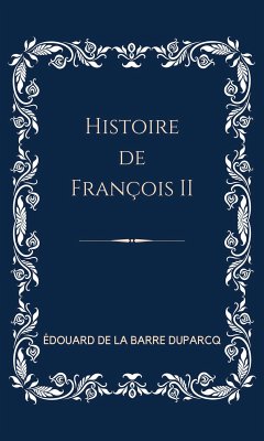 Histoire de François II (eBook, ePUB) - de La Barre-Duparcq, Édouard
