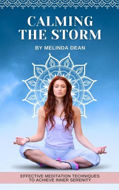 Calming the Storm: Effective Meditation Techniques to Achieve Inner Serenity (eBook, ePUB) - Dean, Melinda