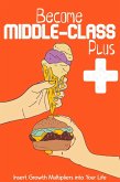 Become Middle-Class Plus: Insert Growth Multipliers Into Your Life (Financial Freedom, #157) (eBook, ePUB)