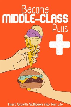 Become Middle-Class Plus: Insert Growth Multipliers Into Your Life (Financial Freedom, #157) (eBook, ePUB) - King, Joshua