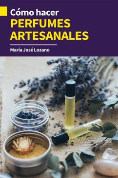 Cómo hacer perfumes artesanales (eBook, ePUB) - Lozano, María José