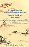 How I Healed My Autoimmune Arthritis with Chinese Medicine (and more): A Personal Journey and Informative Guide (eBook, ePUB) How I Healed My Autoimmune Arthritis with Chinese Medicine (and more): A Personal Journey and Informative Guide (eBook, ePUB)