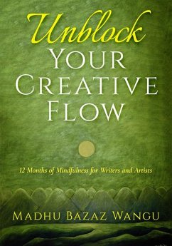 Unblock Your Creative Flow - 12 Months of Mindfulness for Writers and Artists (eBook, ePUB) - Wangu, Madhu Bazaz
