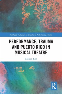 Performance, Trauma and Puerto Rico in Musical Theatre (eBook, PDF) - Rua, Colleen