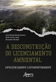 A Desconstrução do Licenciamento Ambiental: Autolicenciamento e Automonitoramento (eBook, ePUB)
